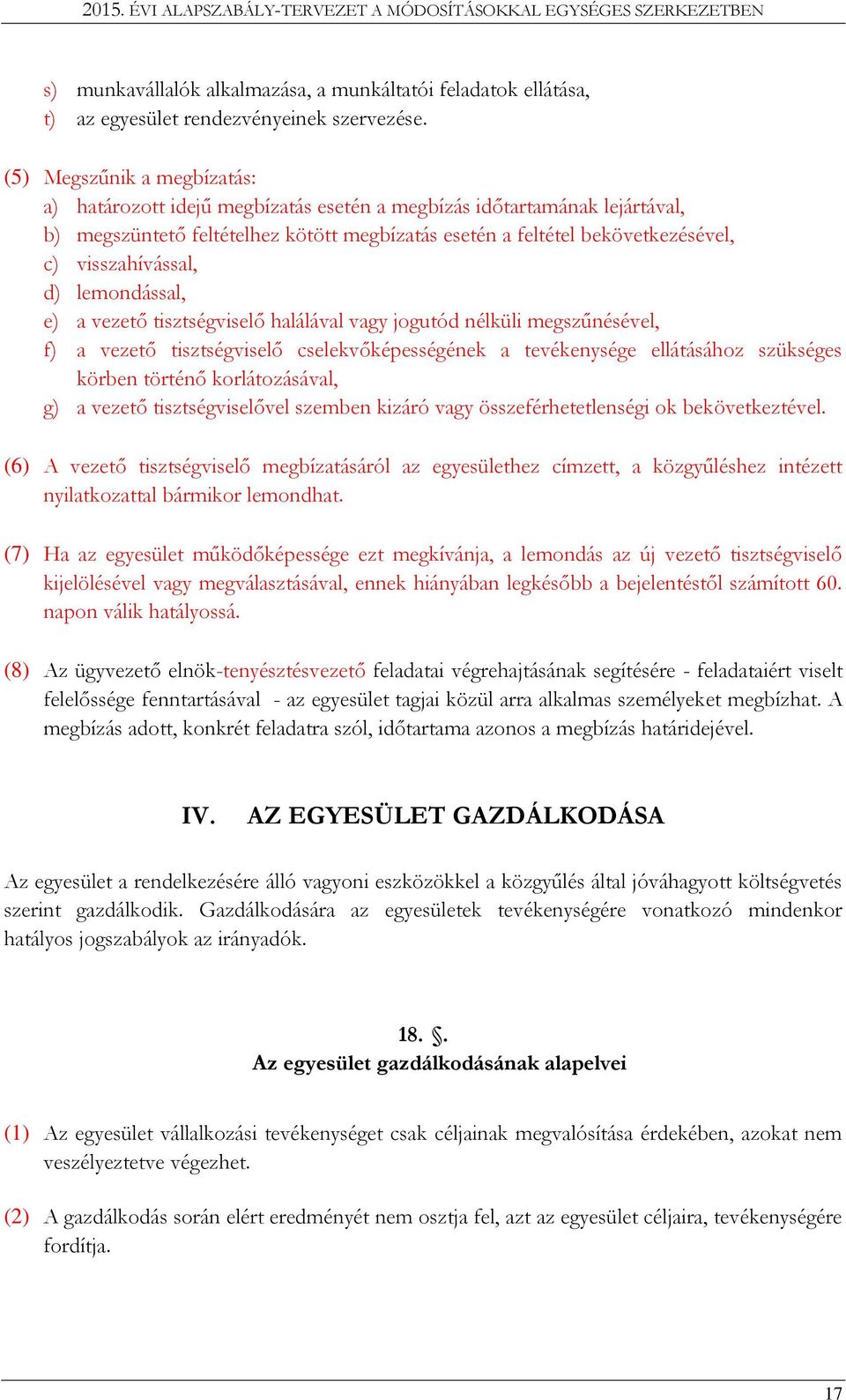 visszahívással, d) lemondással, e) a vezető tisztségviselő halálával vagy jogutód nélküli megszűnésével, f) a vezető tisztségviselő cselekvőképességének a tevékenysége ellátásához szükséges körben