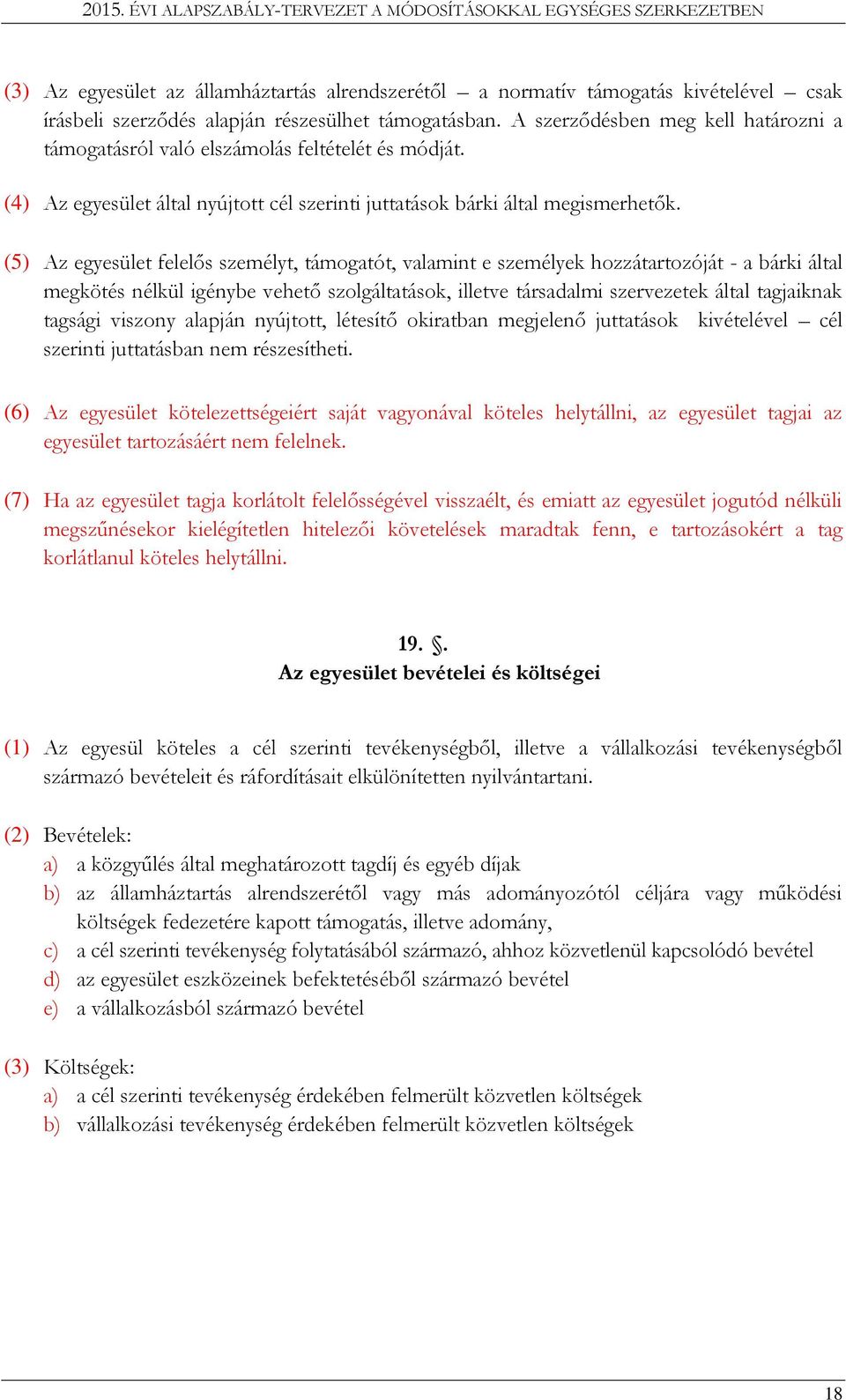 (5) Az egyesület felelős személyt, támogatót, valamint e személyek hozzátartozóját - a bárki által megkötés nélkül igénybe vehető szolgáltatások, illetve társadalmi szervezetek által tagjaiknak