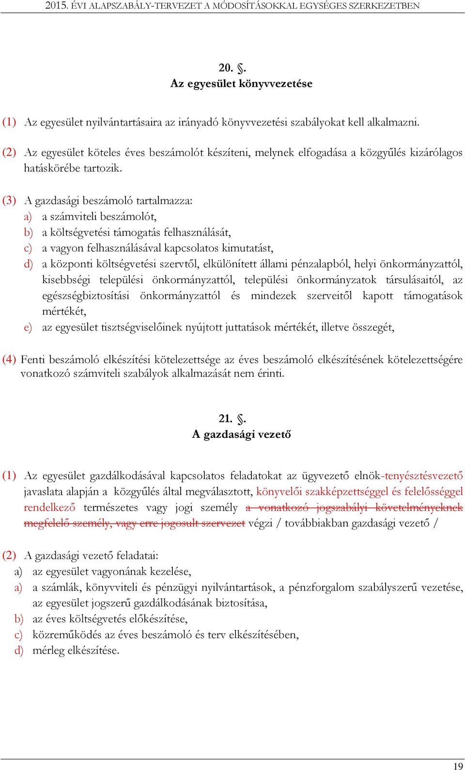 (3) A gazdasági beszámoló tartalmazza: a) a számviteli beszámolót, b) a költségvetési támogatás felhasználását, c) a vagyon felhasználásával kapcsolatos kimutatást, d) a központi költségvetési