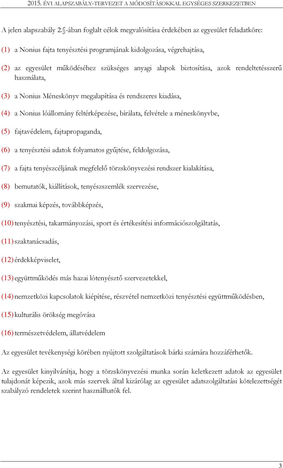 biztosítása, azok rendeltetésszerű használata, (3) a Nonius Méneskönyv megalapítása és rendszeres kiadása, (4) a Nonius lóállomány feltérképezése, bírálata, felvétele a méneskönyvbe, (5)