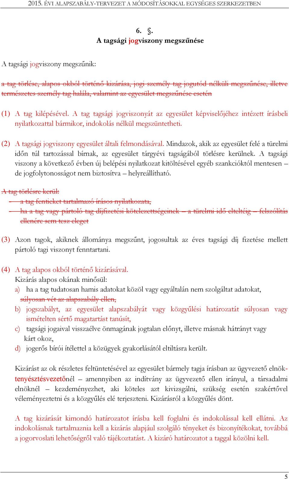 (2) A tagsági jogviszony egyesület általi felmondásával. Mindazok, akik az egyesület felé a türelmi időn túl tartozással bírnak, az egyesület tárgyévi tagságából törlésre kerülnek.