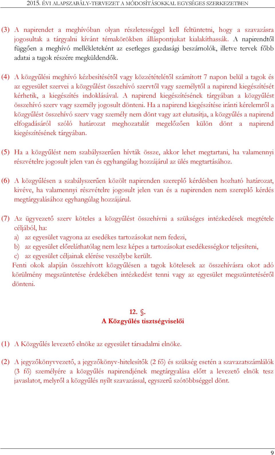 (4) A közgyűlési meghívó kézbesítésétől vagy közzétételétől számított 7 napon belül a tagok és az egyesület szervei a közgyűlést összehívó szervtől vagy személytől a napirend kiegészítését kérhetik,