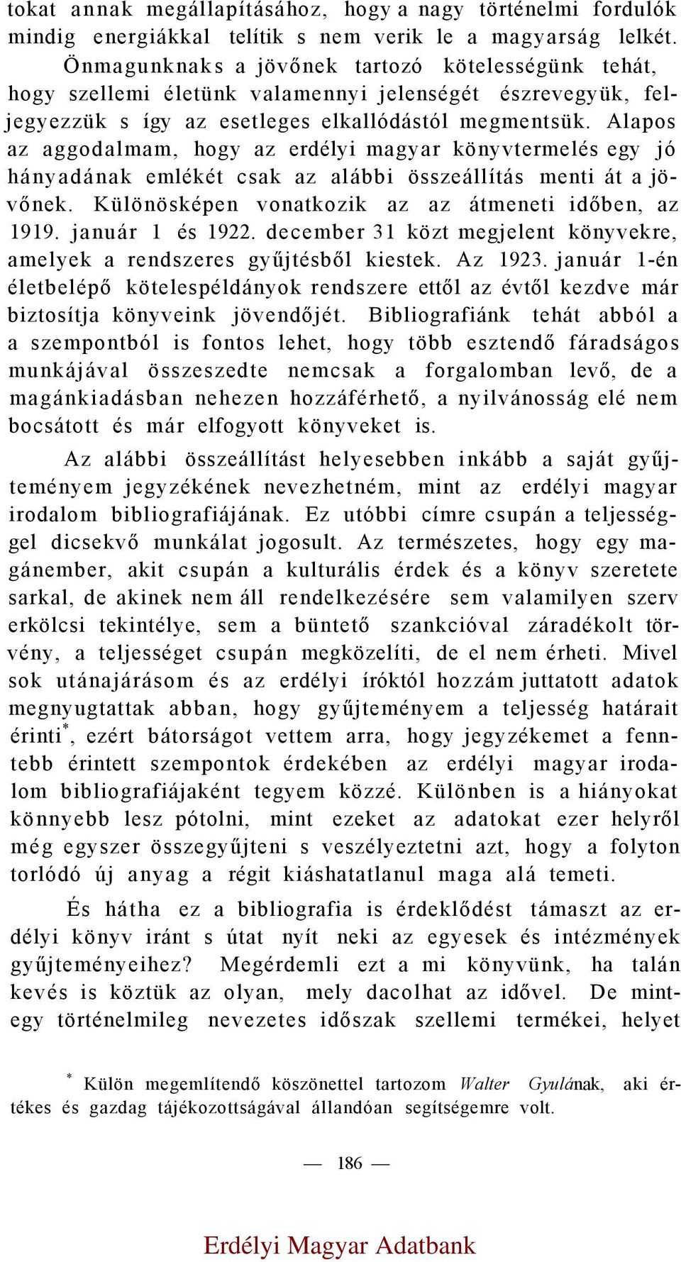 Alapos az aggodalmam, hogy az erdélyi magyar könyvtermelés egy jó hányadának emlékét csak az alábbi összeállítás menti át a jövőnek. Különösképen vonatkozik az az átmeneti időben, az 1919.