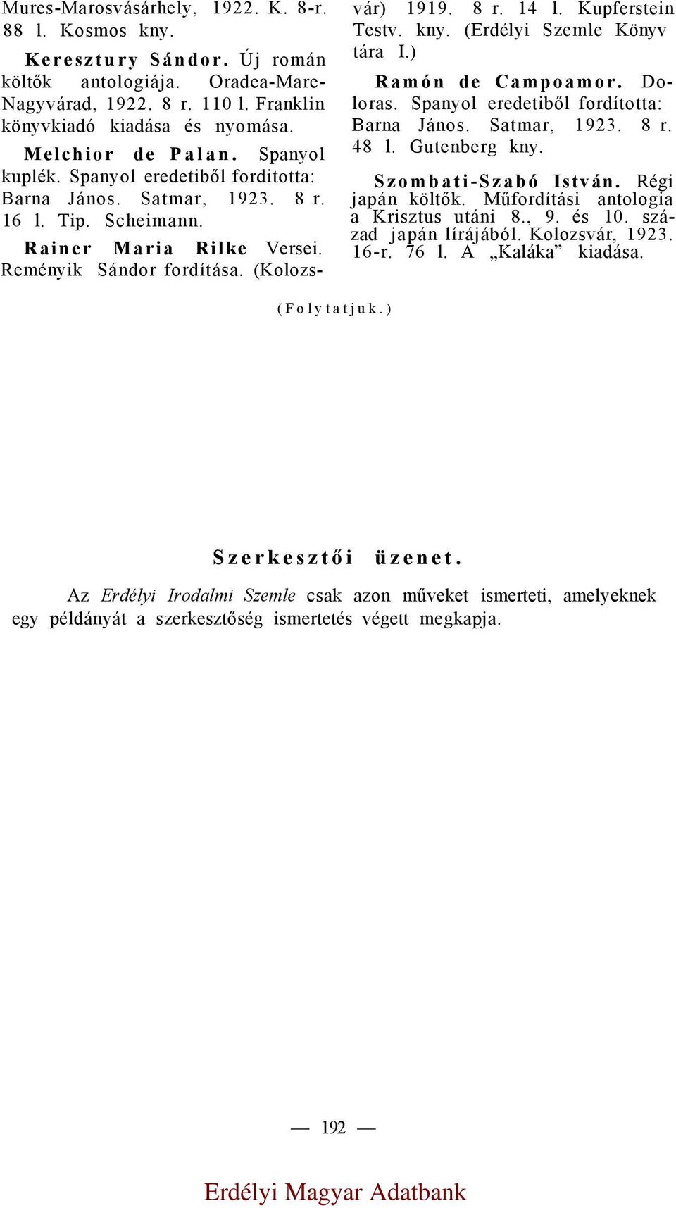 Kupferstein Testv. (Erdélyi Szemle Könyv tára I.) Ramón de Campoamor. Doloras. Spanyol eredetiből fordította: Barna János. Satmar, 1923. 8 r. 48 l. Gutenberg Szombati-Szabó István. Régi japán költők.