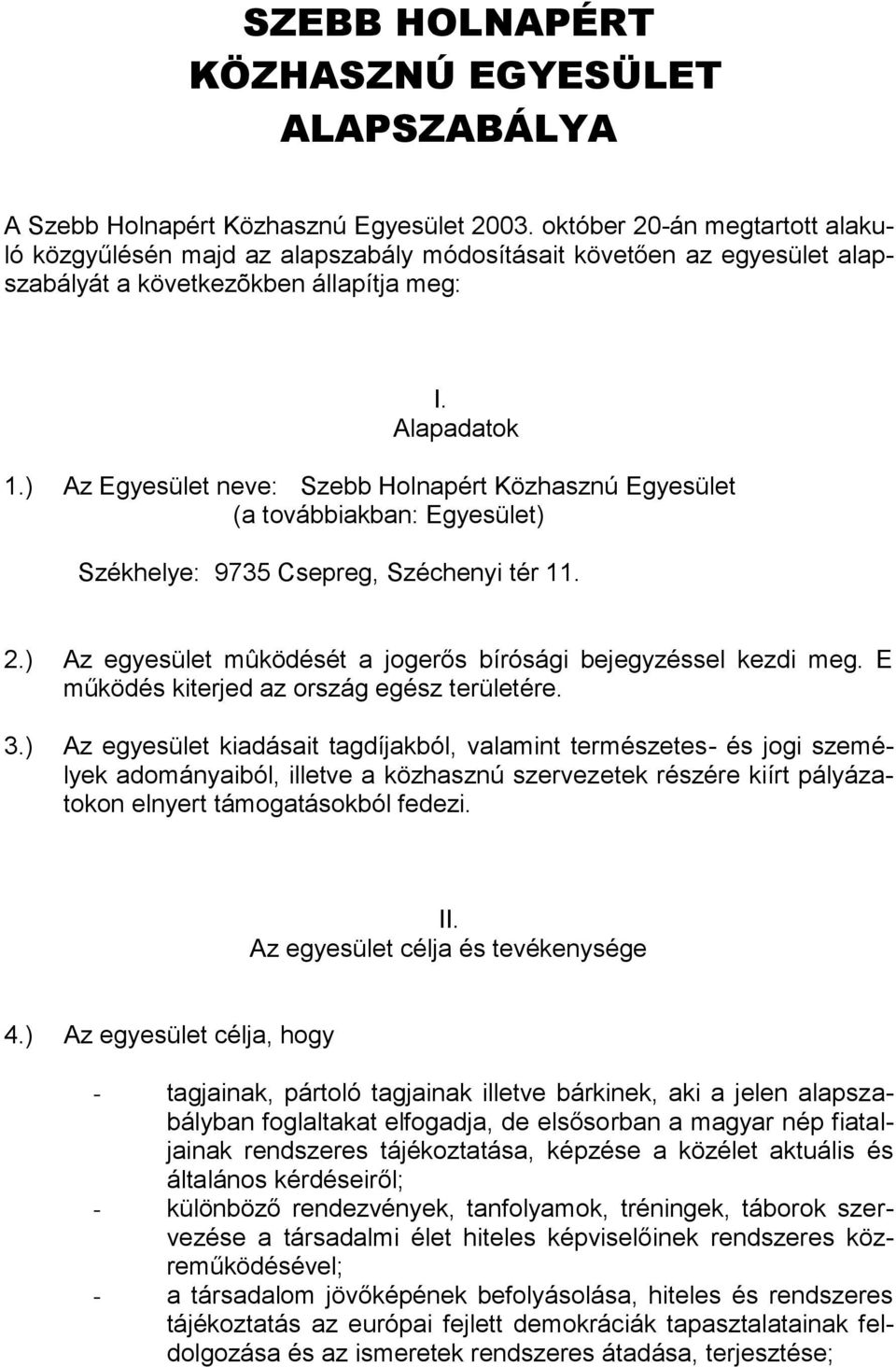 ) Az Egyesület neve: Szebb Holnapért Közhasznú Egyesület (a továbbiakban: Egyesület) Székhelye: 9735 Csepreg, Széchenyi tér 11. 2.) Az egyesület mûködését a jogerős bírósági bejegyzéssel kezdi meg.