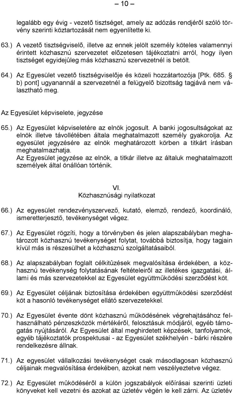 szervezetnél is betölt. 64.) Az Egyesület vezetõ tisztségviselõje és közeli hozzátartozója [Ptk. 685. b) pont] ugyanannál a szervezetnél a felügyelõ bizottság tagjává nem választható meg.