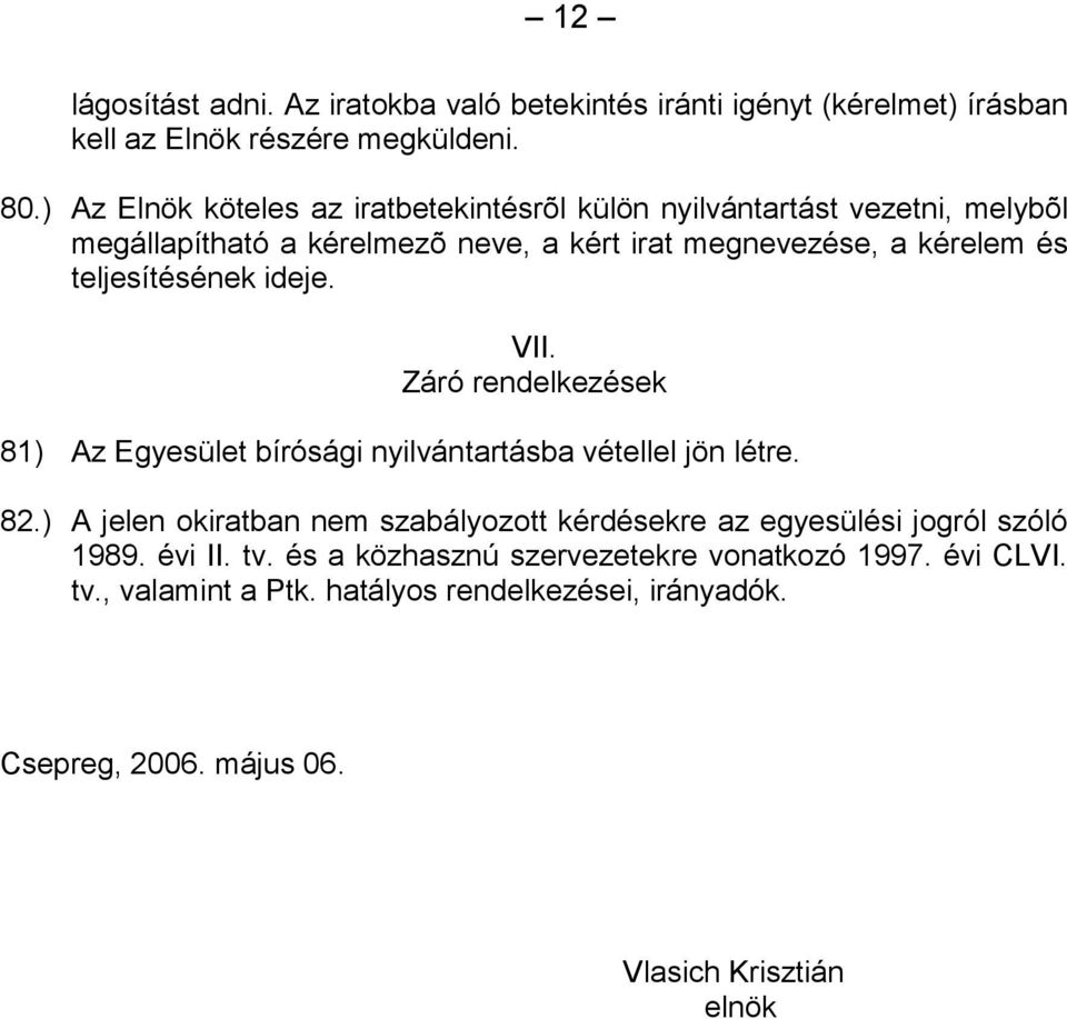 teljesítésének ideje. VII. Záró rendelkezések 81) Az Egyesület bírósági nyilvántartásba vétellel jön létre. 82.