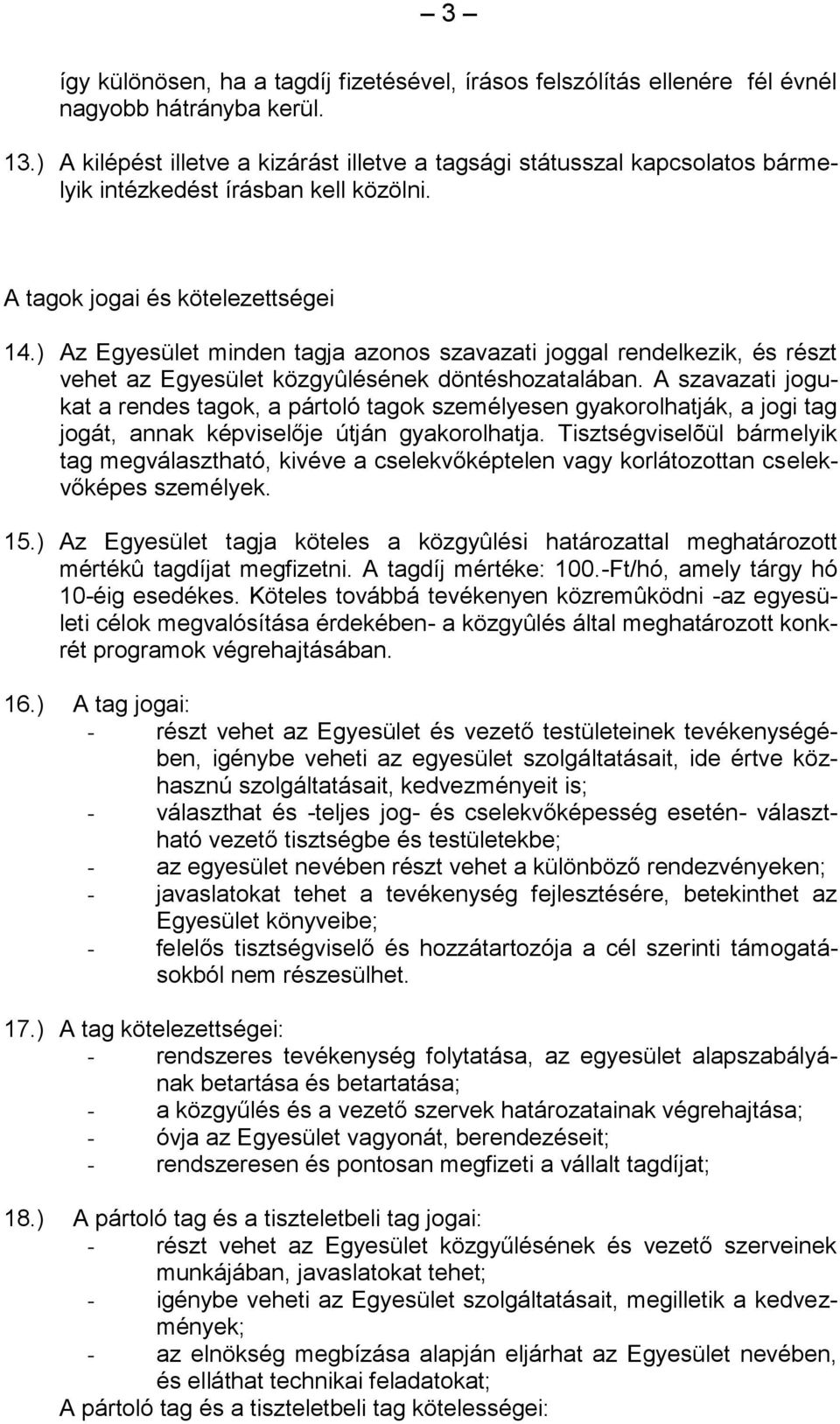 ) Az Egyesület minden tagja azonos szavazati joggal rendelkezik, és részt vehet az Egyesület közgyûlésének döntéshozatalában.