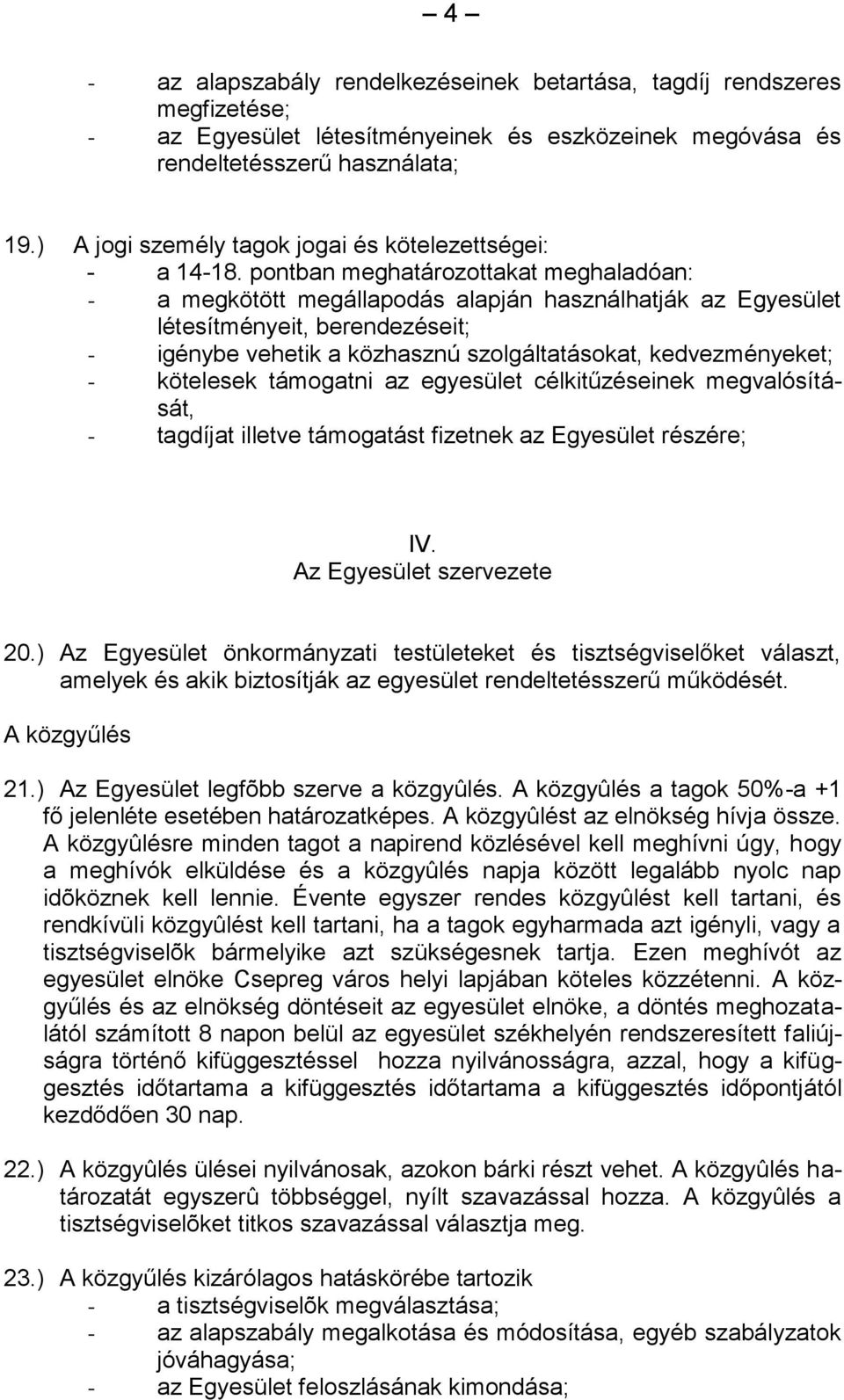 pontban meghatározottakat meghaladóan: - a megkötött megállapodás alapján használhatják az Egyesület létesítményeit, berendezéseit; - igénybe vehetik a közhasznú szolgáltatásokat, kedvezményeket; -