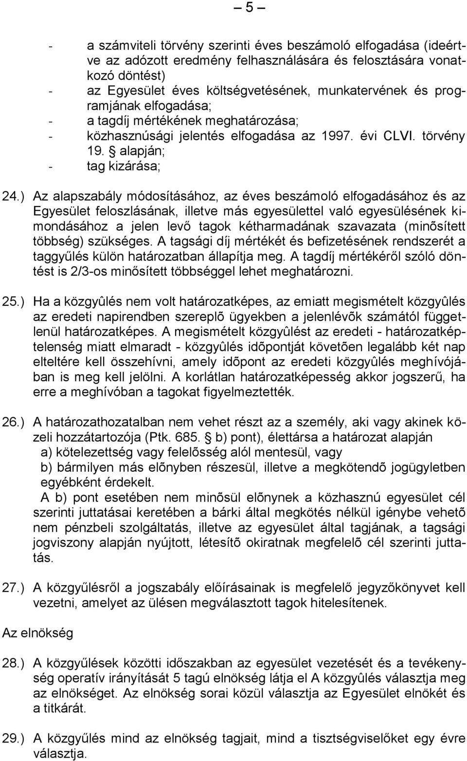 ) Az alapszabály módosításához, az éves beszámoló elfogadásához és az Egyesület feloszlásának, illetve más egyesülettel való egyesülésének kimondásához a jelen levő tagok kétharmadának szavazata