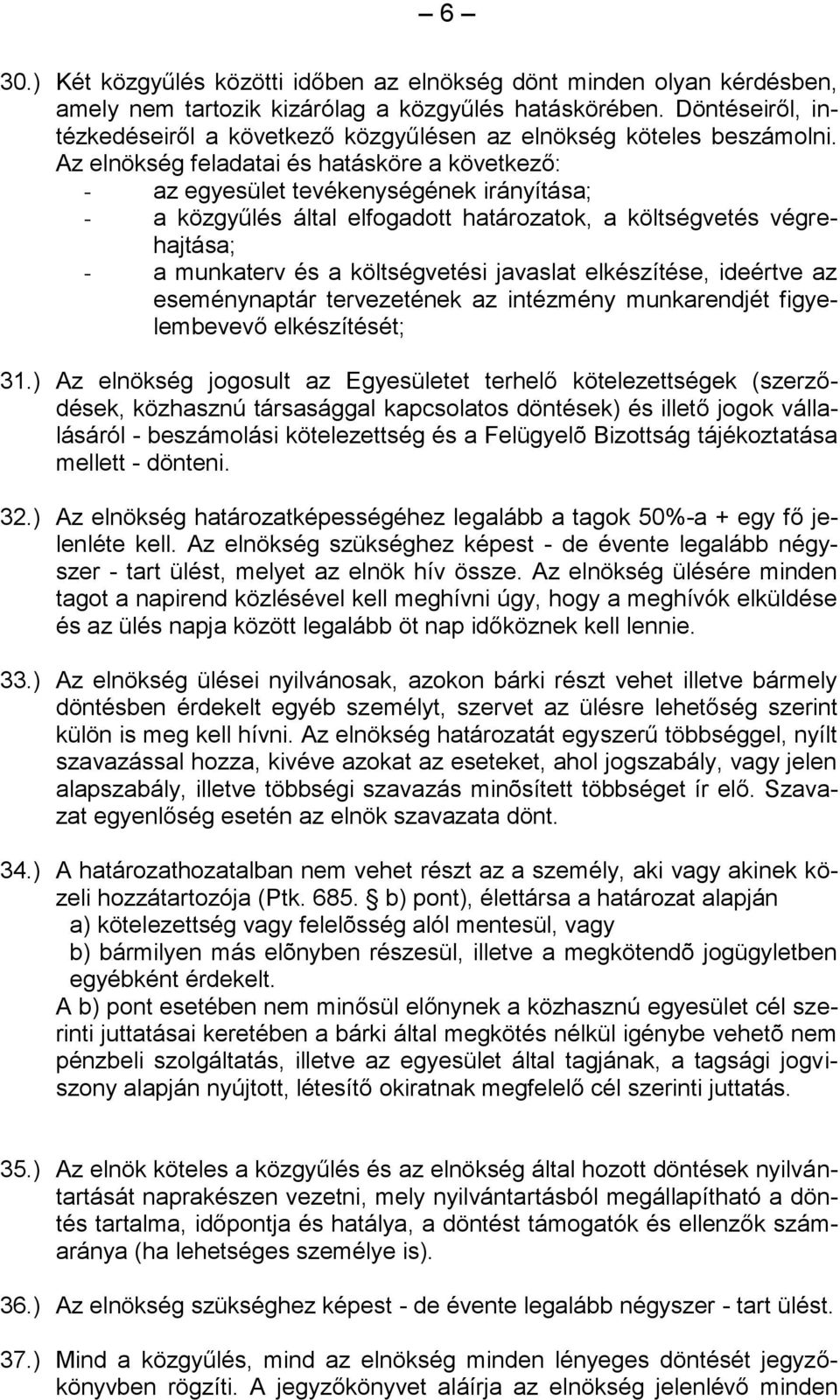 Az elnökség feladatai és hatásköre a következő: - az egyesület tevékenységének irányítása; - a közgyűlés által elfogadott határozatok, a költségvetés végrehajtása; - a munkaterv és a költségvetési