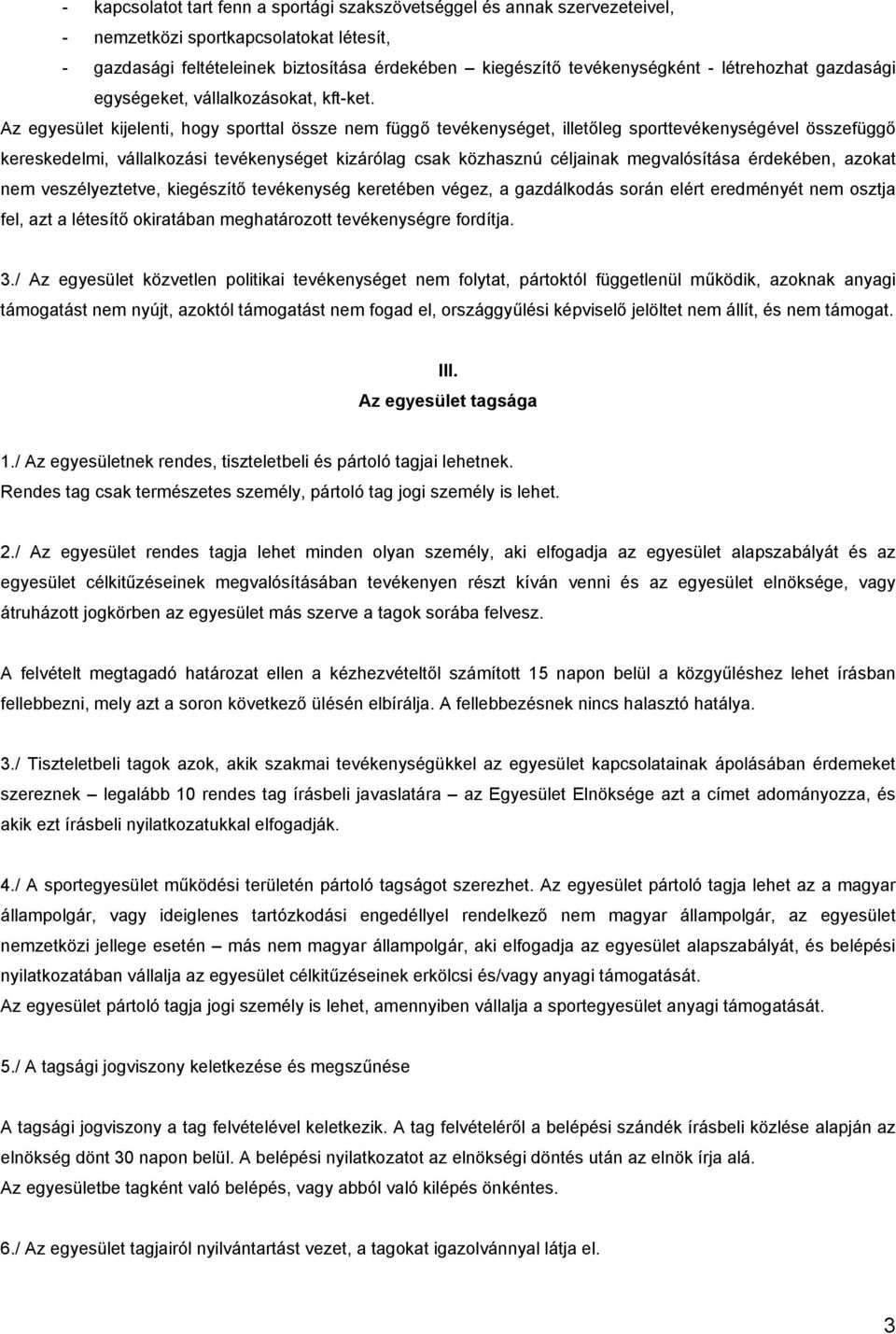 Az egyesület kijelenti, hogy sporttal össze nem függő tevékenységet, illetőleg sporttevékenységével összefüggő kereskedelmi, vállalkozási tevékenységet kizárólag csak közhasznú céljainak