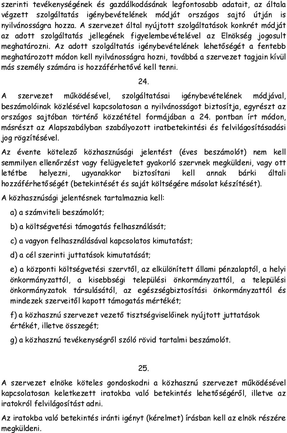 Az adott szolgáltatás igénybevételének lehetőségét a fentebb meghatározott módon kell nyilvánosságra hozni, továbbá a szervezet tagjain kívül más személy számára is hozzáférhetővé kell tenni. 24.