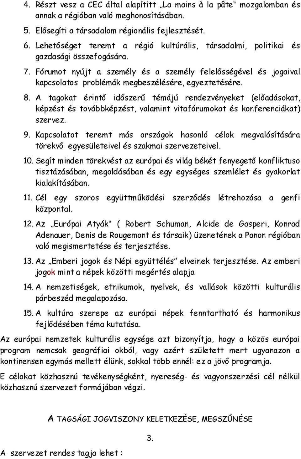 Fórumot nyújt a személy és a személy felelősségével és jogaival kapcsolatos problémák megbeszélésére, egyeztetésére. 8.