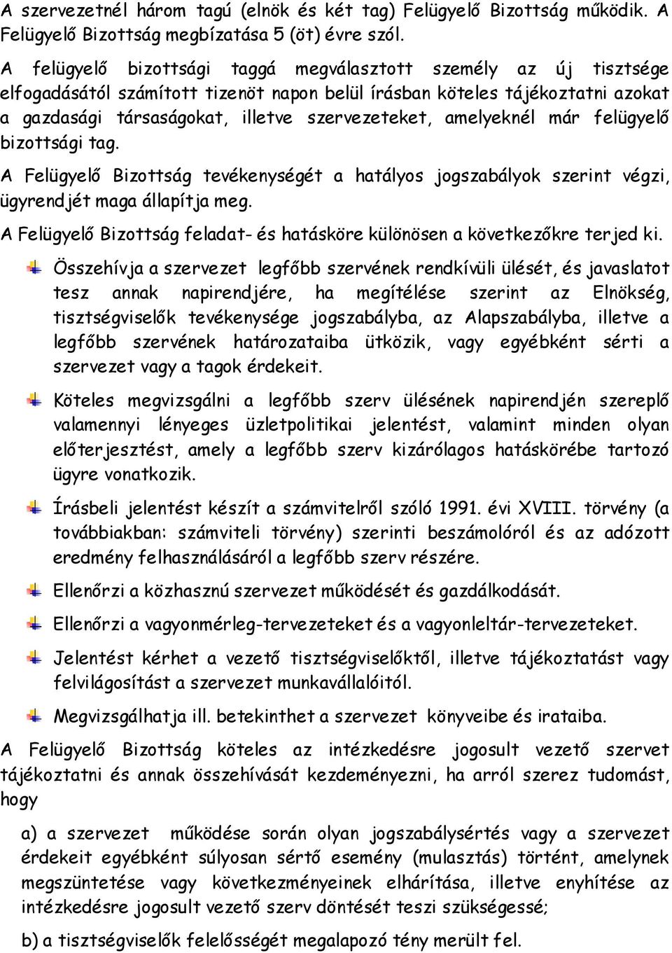 amelyeknél már felügyelő bizottsági tag. A Felügyelő Bizottság tevékenységét a hatályos jogszabályok szerint végzi, ügyrendjét maga állapítja meg.