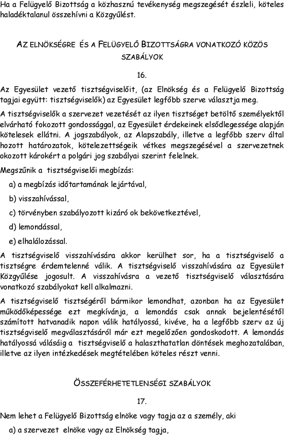 A tisztségviselők a szervezet vezetését az ilyen tisztséget betöltő személyektől elvárható fokozott gondossággal, az Egyesület érdekeinek elsődlegessége alapján kötelesek ellátni.