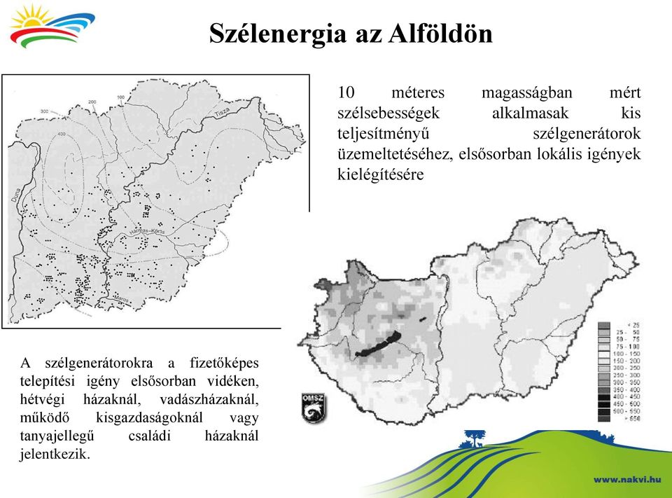 kielégítésére A szélgenerátorokra a fizetőképes telepítési igény elsősorban vidéken,