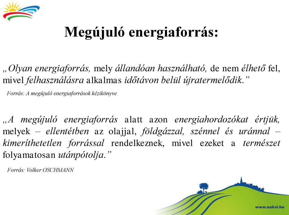 Forrás: A megújuló energiaforrások kézikönyve A megújuló energiaforrás alatt azon energiahordozókat értjük,