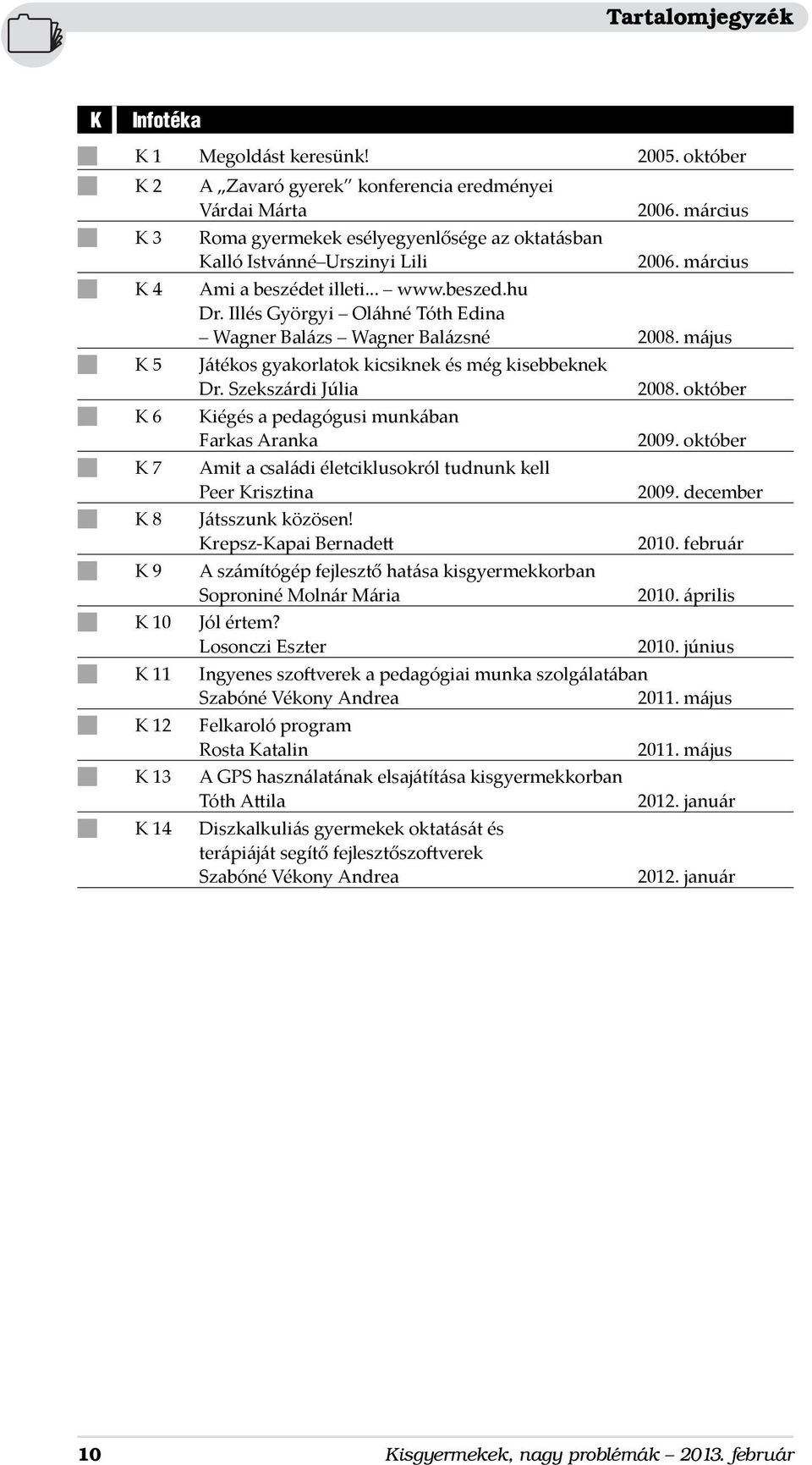 Illés Györgyi Oláhné Tóth Edina Wagner Balázs Wagner Balázsné n K 5 Játékos gyakorlatok kicsiknek és még kisebbeknek Dr.