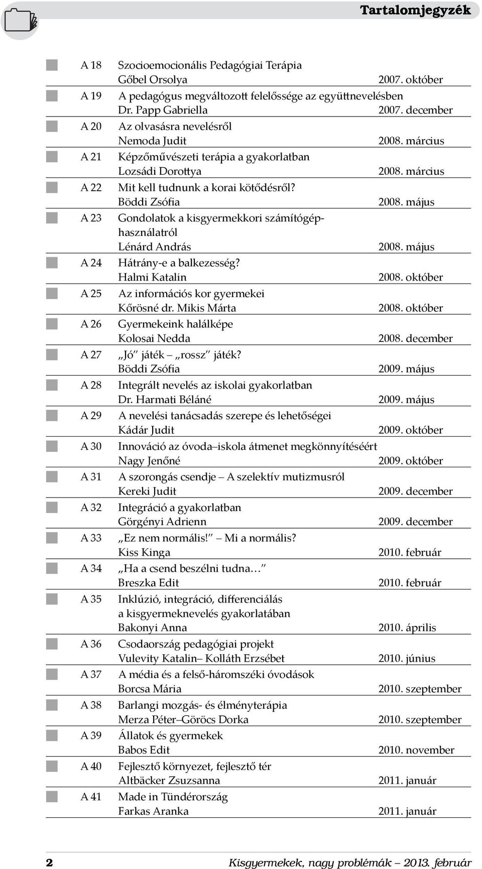 Böddi Zsófia n A 23 Gondolatok a kisgyermekkori számítógéphasználatról Lénárd András n A 24 Hátrány-e a balkezesség? Halmi Katalin n A 25 Az információs kor gyermekei Kőrösné dr.