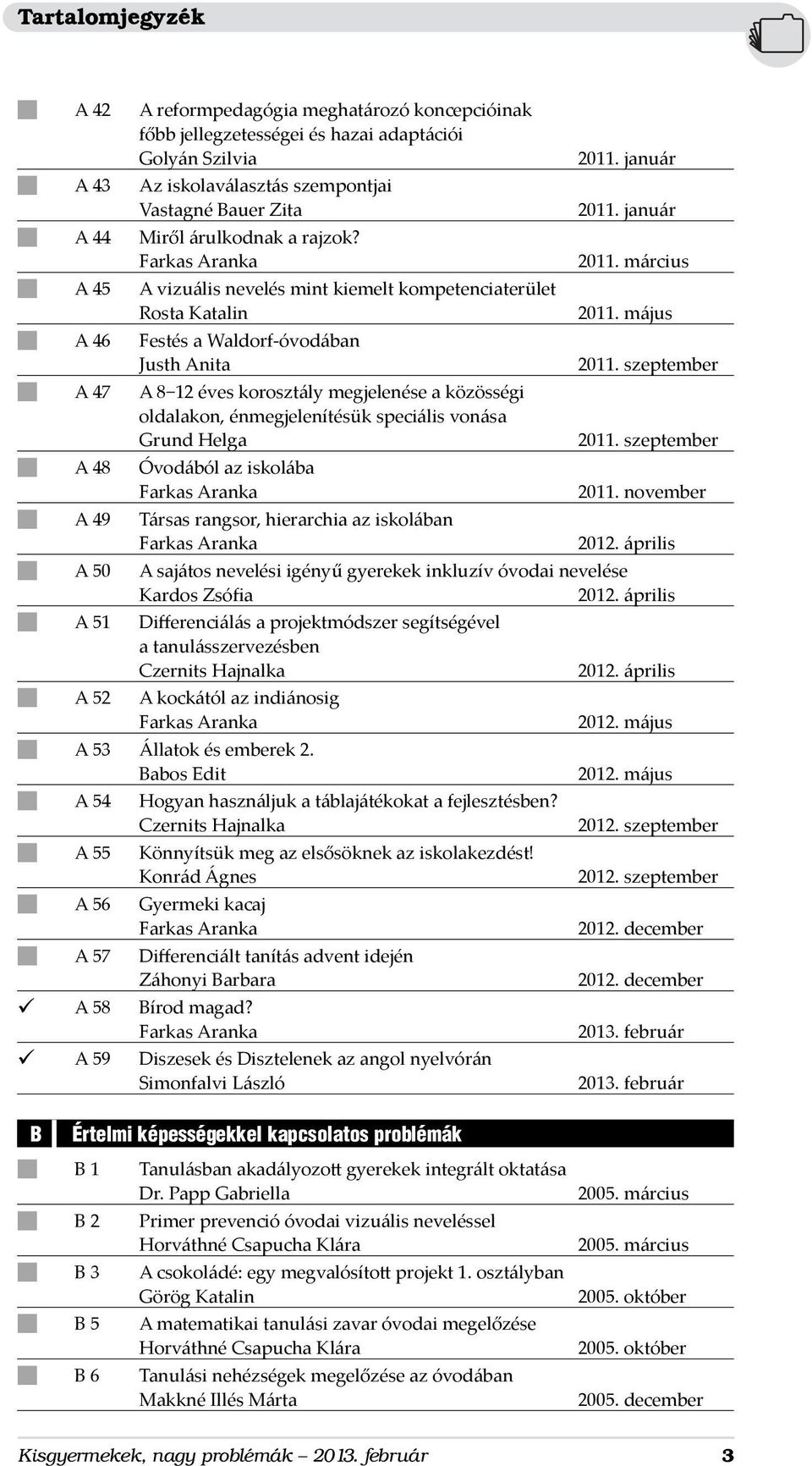 szeptember n A 47 A 8 12 éves korosztály megjelenése a közösségi oldalakon, énmegjelenítésük speciális vonása Grund Helga 2011. szeptember n A 48 Óvodából az iskolába 2011.