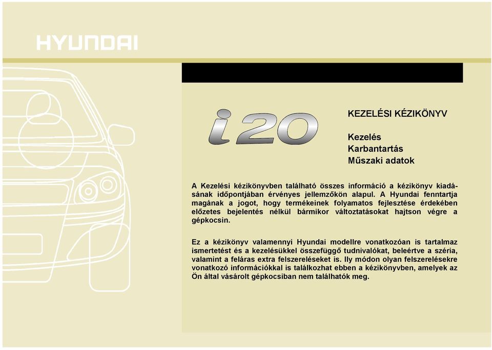 Ez a kézikönyv valamennyi Hyundai modellre vonatkozóan is tartalmaz ismertetést és a kezelésükkel összefüggő tudnivalókat, beleértve a széria, valamint a feláras extra