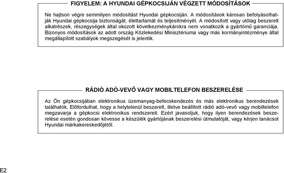 A módosított vagy utólag beszerelt alkatrészek, részegységek által okozott következménykárokra nem vonatkozik a gyártómű garanciája.