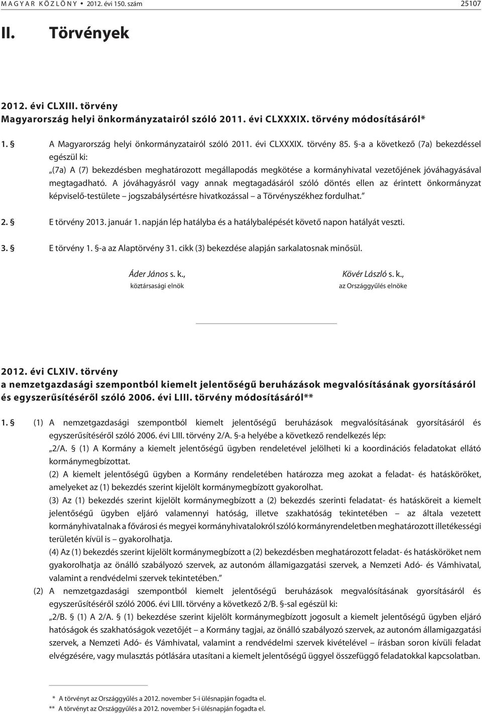 -a a következõ (7a) bekezdéssel egészül ki: (7a) A (7) bekezdésben meghatározott megállapodás megkötése a kormányhivatal vezetõjének jóváhagyásával megtagadható.