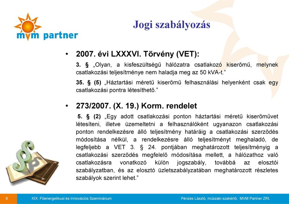 (2) Egy adott csatlakozási ponton háztartási méretű kiserőművet létesíteni, illetve üzemeltetni a felhasználóként ugyanazon csatlakozási ponton rendelkezésre álló teljesítmény határáig a csatlakozási