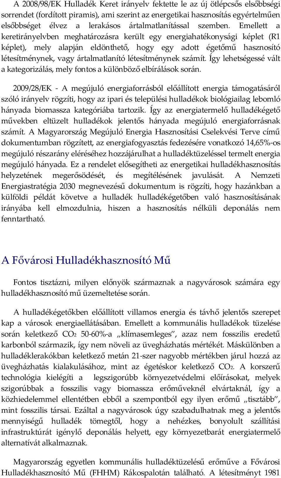 Emellett a keretirányelvben meghatározásra került egy energiahatékonysági képlet (R1 képlet), mely alapján eldönthető, hogy egy adott égetőmű hasznosító létesítménynek, vagy ártalmatlanító