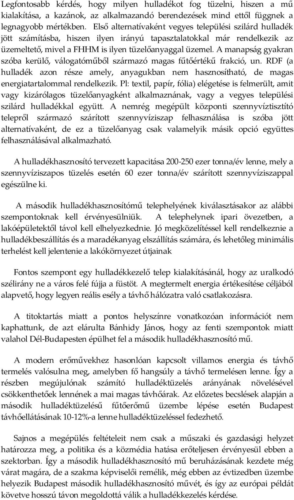 A manapság gyakran szóba kerülő, válogatóműből származó magas fűtőértékű frakció, un. RDF (a hulladék azon része amely, anyagukban nem hasznosítható, de magas energiatartalommal rendelkezik.