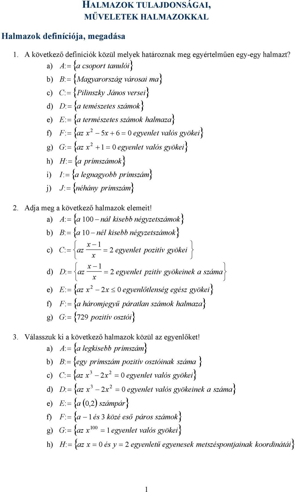 gyökei g) G:= { az x + = 0 egyenlet valós gyökei h) H:= { a prímszámok i) I:= { a legnagyobb prímszám j) J:= { néhány prímszám. Adja meg a következő halmazok elemeit!