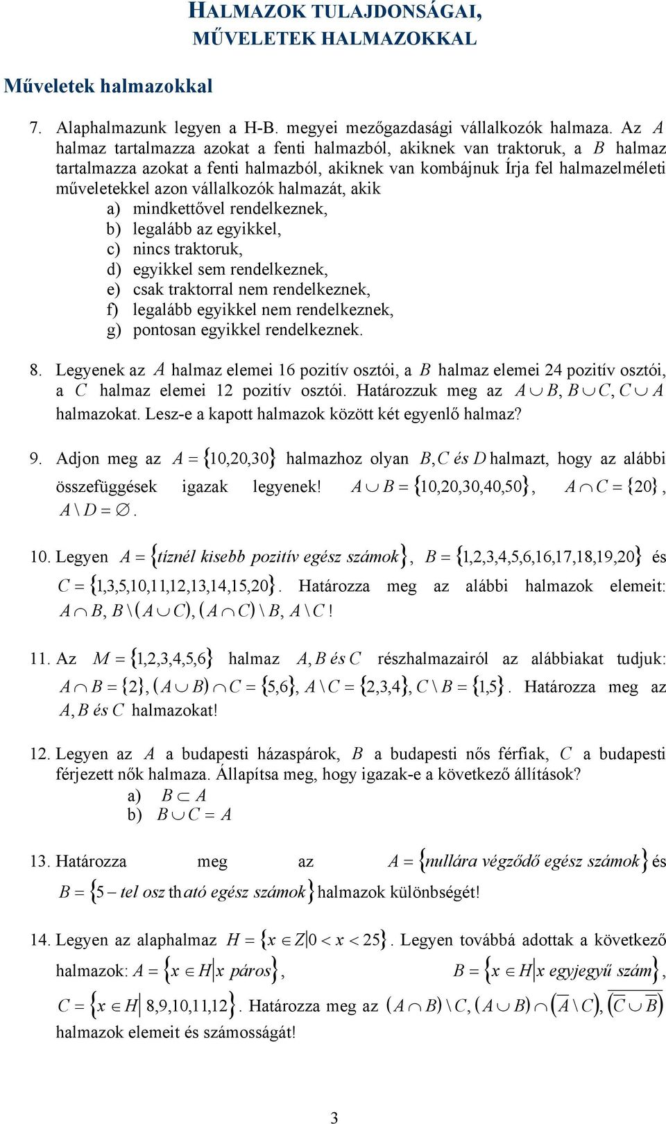 halmazát, akik a) mindkettővel rendelkeznek, b) legalább az egyikkel, c) nincs traktoruk, d) egyikkel sem rendelkeznek, e) csak traktorral nem rendelkeznek, f) legalább egyikkel nem rendelkeznek, g)