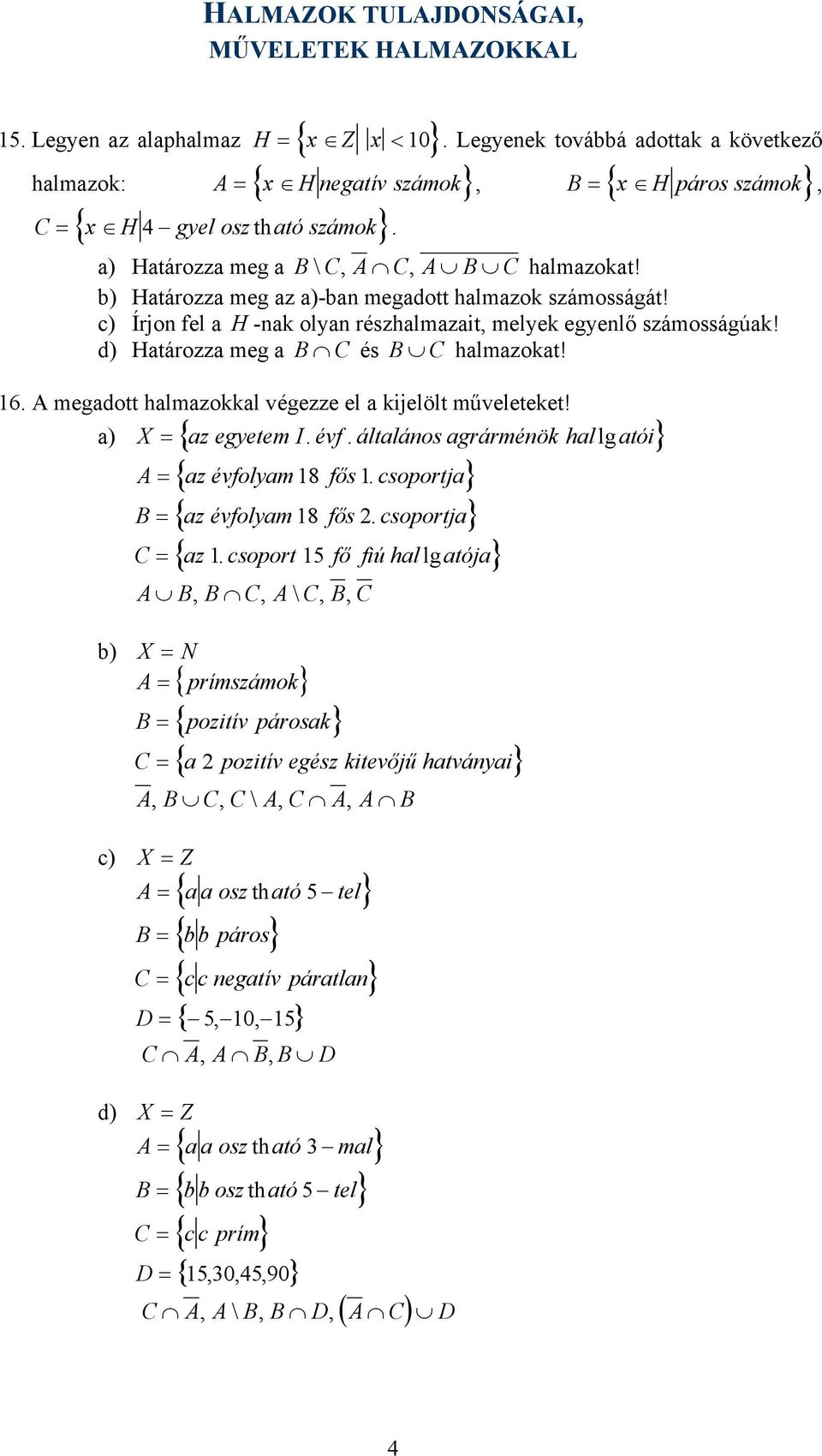 d) Határozza meg a B C és B C halmazokat! 6. A megadott halmazokkal végezze el a kijelölt műveleteket! a) X = { az egyetem I. évf. általános agrárménök hal lg atói A = { az évfolyam 8 fős.