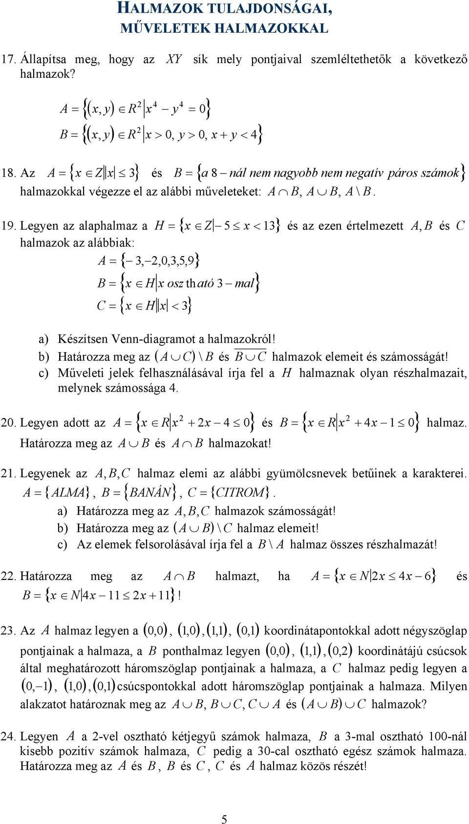 Legyen az alaphalmaz a H = { x Z x < halmazok az alábbiak: A = 3, 0359,,,, { th 3 B = x H x osz ató mal C = { x H x < 3 5 3 és az ezen értelmezett A, B és C a) Készítsen Venn-diagramot a halmazokról!