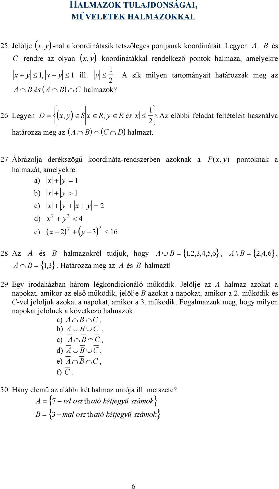 Legyen ( ) 7. Ábrázolja derékszögű koordináta-rendszerben azoknak a P( x, y) pontoknak a halmazát, amelyekre: a) x + y = b) x + y > c) x + y + x+ y = d) x + y < 4 e) ( x ) ( y ) + + 3 6 8.