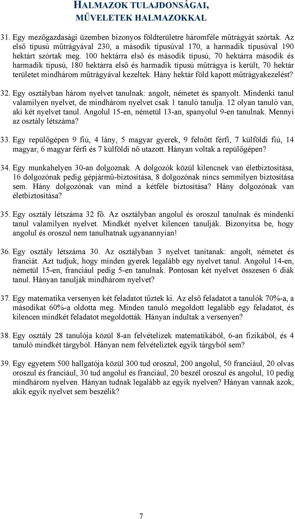 Hány hektár föld kapott műtrágyakezelést? 3. Egy osztályban három nyelvet tanulnak: angolt, németet és spanyolt. Mindenki tanul valamilyen nyelvet, de mindhárom nyelvet csak tanuló tanulja.