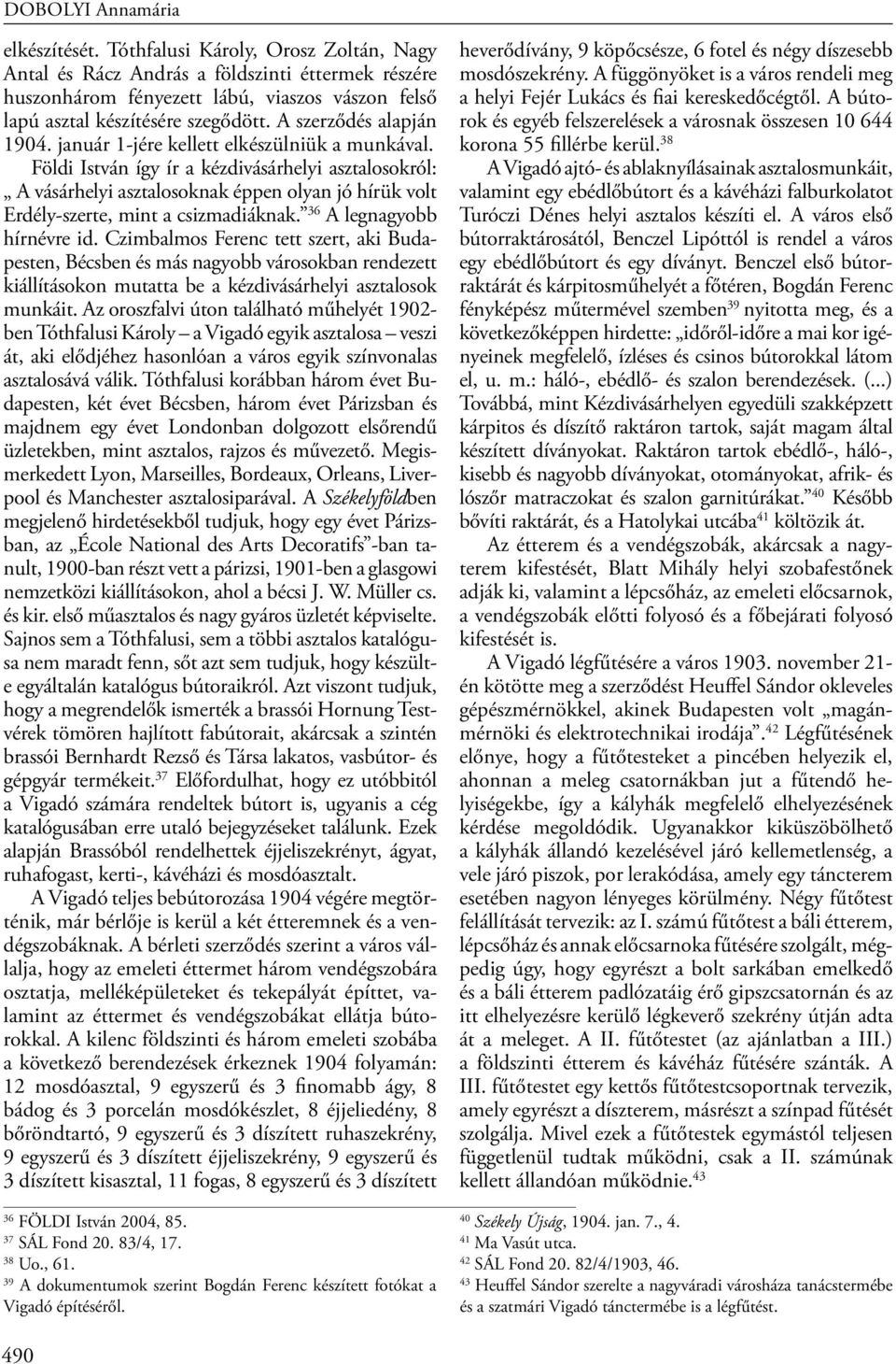 Földi István így ír a kézdivásárhelyi asztalosokról: A vásárhelyi asztalosoknak éppen olyan jó hírük volt Erdély-szerte, mint a csizmadiáknak. 36 A legnagyobb hírnévre id.