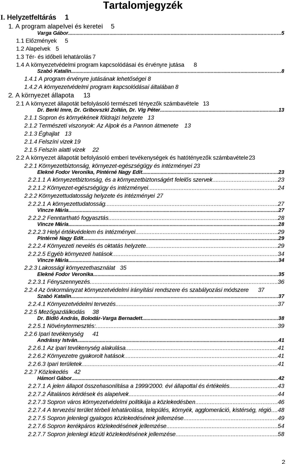 A környezet állapota 3 2. A környezet állapotát befolyásoló természeti tényezők számbavétele 3 Dr. Berki Imre, Dr. Gribovszki Zoltán, Dr. Vig Péter...3 2.. Sopron és környékének földrajzi helyzete 3 2.