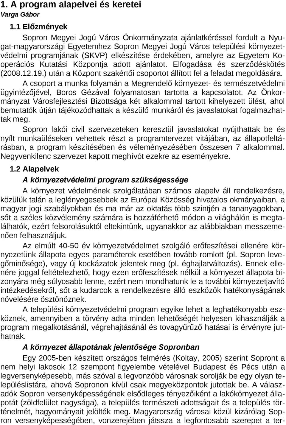 érdekében, amelyre az Egyetem Kooperációs Kutatási Központja adott ajánlatot. Elfogadása és szerződéskötés (2008.2.9.) után a Központ szakértői csoportot állított fel a feladat megoldására.