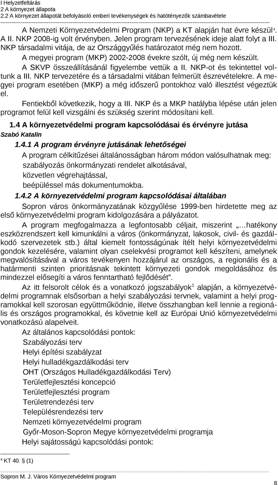 NKP-ot és tekintettel voltunk a III. NKP tervezetére és a társadalmi vitában felmerült észrevételekre. A megyei program esetében (MKP) a még időszerű pontokhoz való illesztést végeztük el.