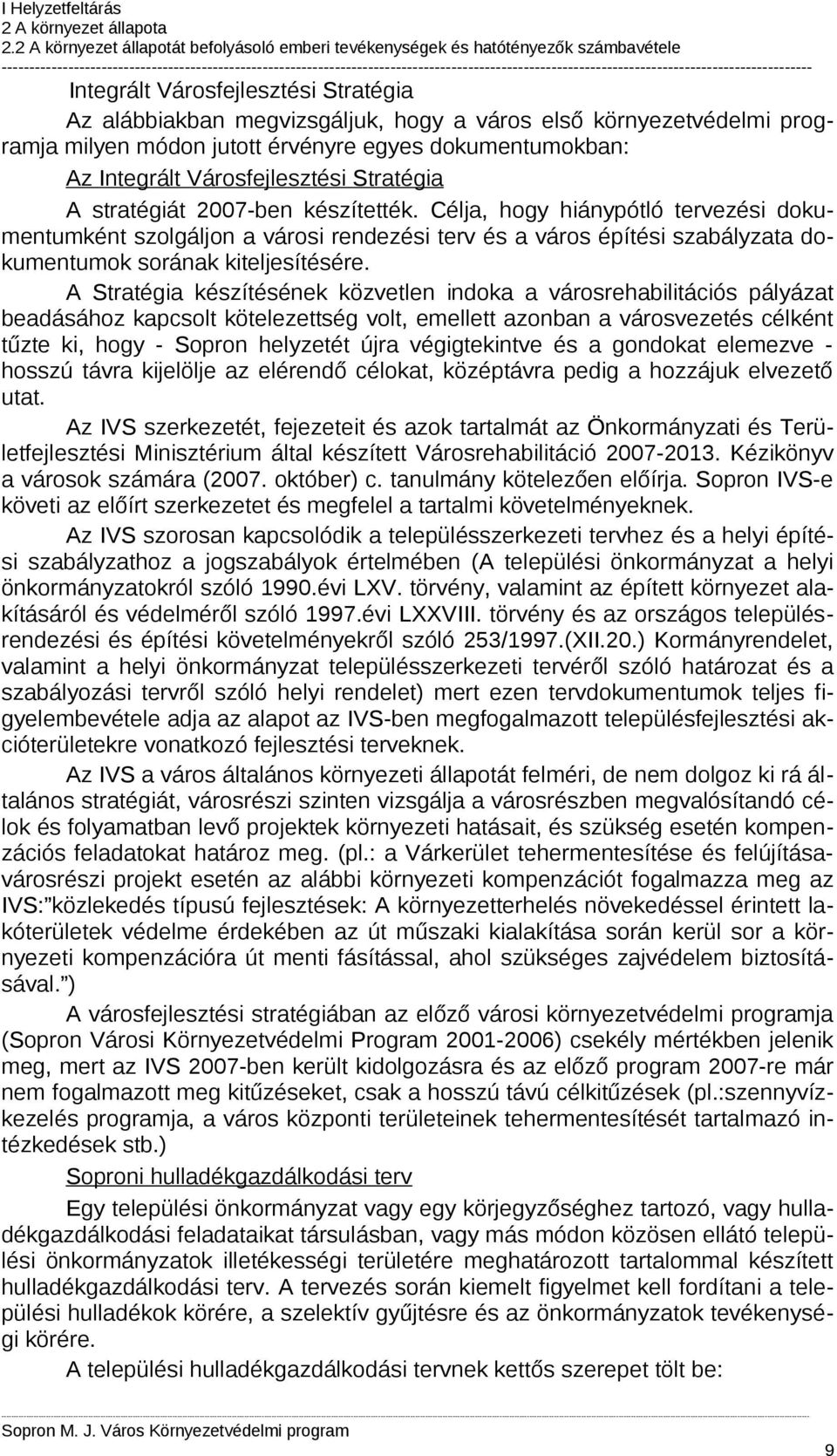 A Stratégia készítésének közvetlen indoka a városrehabilitációs pályázat beadásához kapcsolt kötelezettség volt, emellett azonban a városvezetés célként tűzte ki, hogy - Sopron helyzetét újra