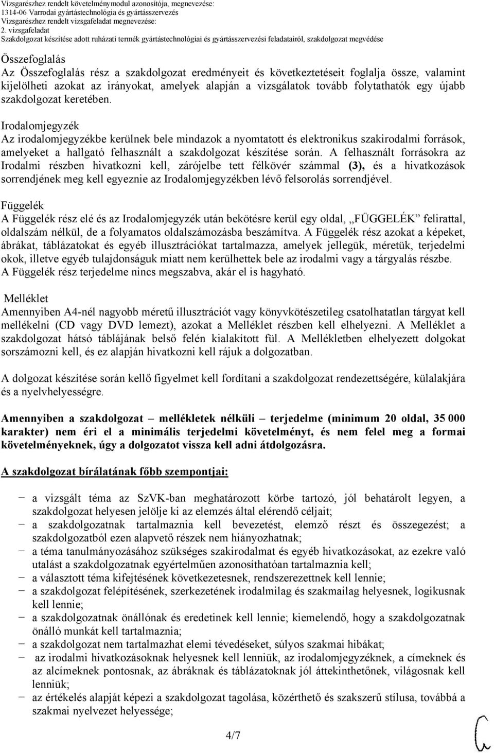 Irodalomjegyzék Az irodalomjegyzékbe kerülnek bele mindazok a nyomtatott és elektronikus szakirodalmi források, amelyeket a hallgató felhasznált a szakdolgozat készítése során.