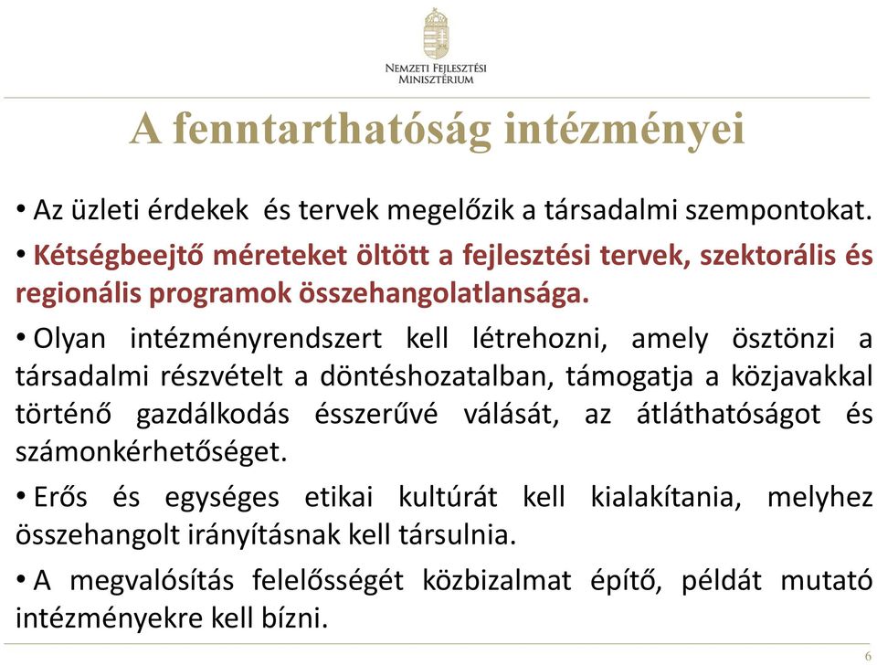 Olyan intézményrendszert kell létrehozni, amely ösztönzi a társadalmi részvételt a döntéshozatalban, támogatja a közjavakkal történő gazdálkodás