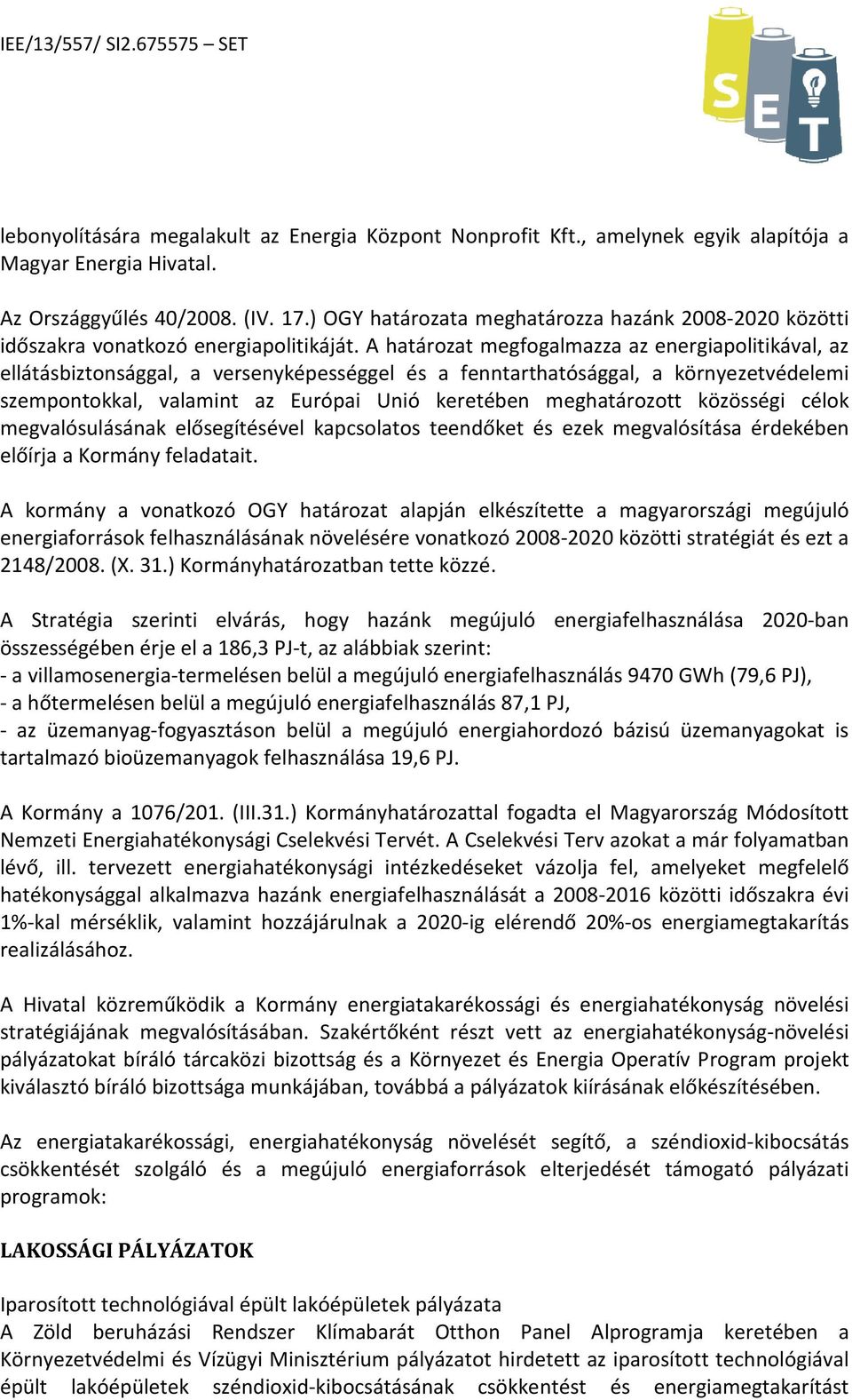 A határozat megfogalmazza az energiapolitikával, az ellátásbiztonsággal, a versenyképességgel és a fenntarthatósággal, a környezetvédelemi szempontokkal, valamint az Európai Unió keretében