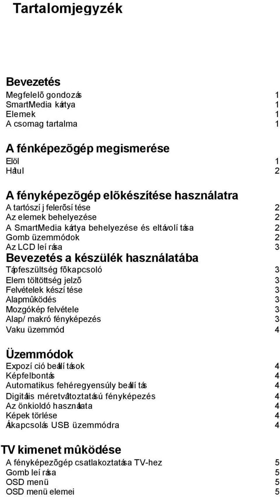 jelzõ 3 Felvételek készítése 3 Alapmûködés 3 Mozgókép felvétele 3 Alap/ makró fényképezés 3 Vaku üzemmód 4 Üzemmódok Expozíció beállítások 4 Képfelbontás 4 Automatikus fehéregyensúly beállítás 4