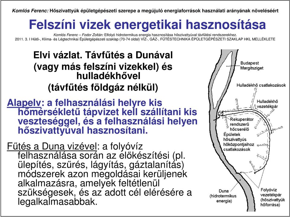 Távfőtés a Dunával (vagy más felszíni vizekkel) és hulladékhıvel (távfőtés földgáz nélkül) Alapelv: a felhasználási helyre kis hımérséklető tápvizet kell szállítani kis veszteséggel, és a