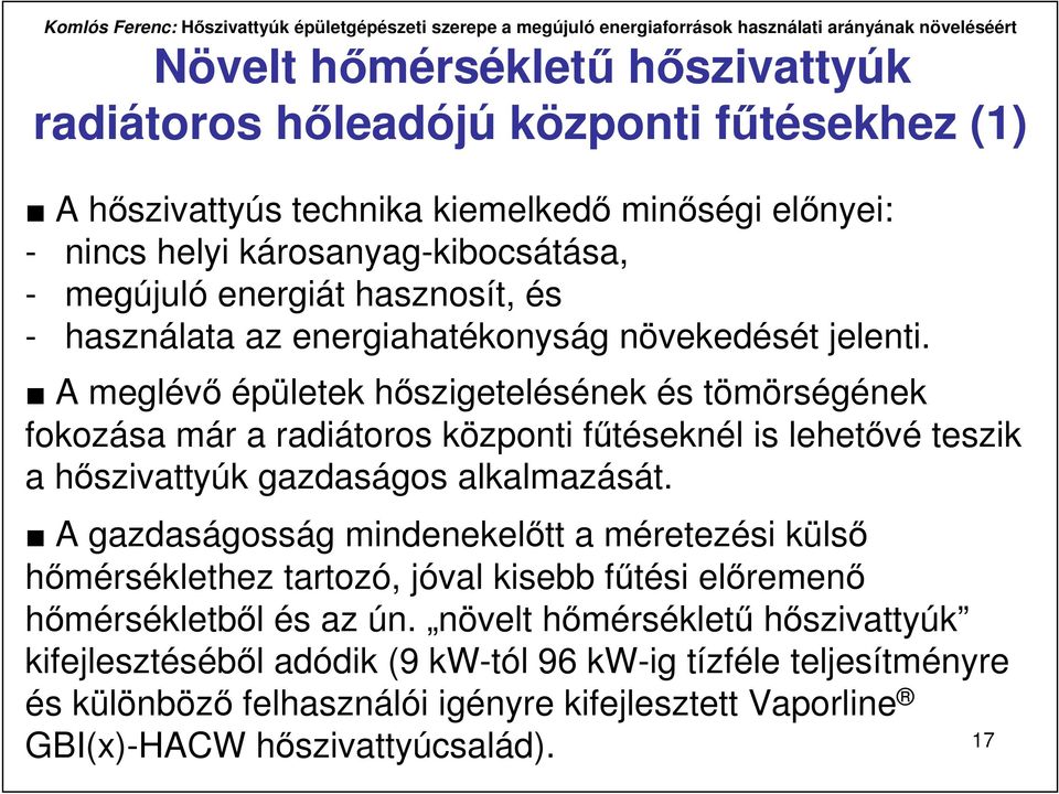 A meglévı épületek hıszigetelésének és tömörségének fokozása már a radiátoros központi főtéseknél is lehetıvé teszik a hıszivattyúk gazdaságos alkalmazását.