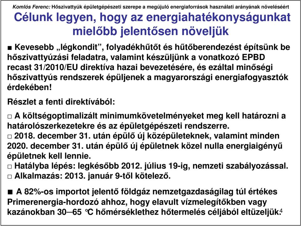 Részlet a fenti direktívából: A költségoptimalizált minimumkövetelményeket meg kell határozni a határolószerkezetekre és az épületgépészeti rendszerre. 2018. december 31.