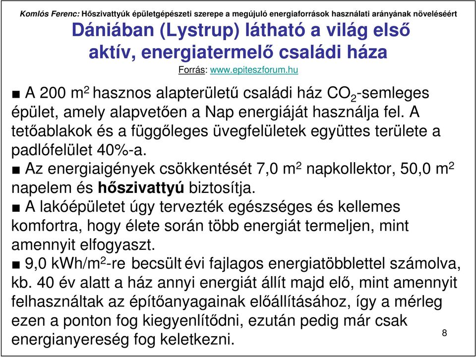 A tetıablakok és a függıleges üvegfelületek együttes területe a padlófelület 40%-a. Az energiaigények csökkentését 7,0 m 2 napkollektor, 50,0 m 2 napelem és hıszivattyú biztosítja.